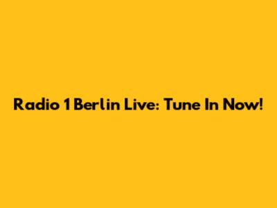 Radio 1 Berlin Live: Tune In Now!