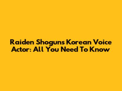 Raiden Shogun's Korean Voice Actor: All You Need To Know