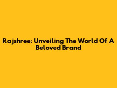 Rajshree: Unveiling The World Of A Beloved Brand
