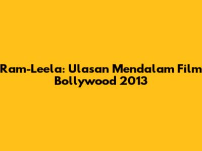 Ram-Leela: Ulasan Mendalam Film Bollywood 2013