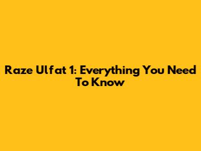 Raze Ulfat 1: Everything You Need To Know