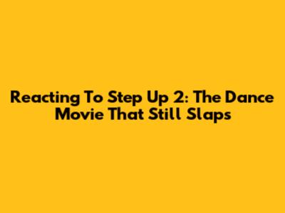 Reacting To Step Up 2: The Dance Movie That Still Slaps