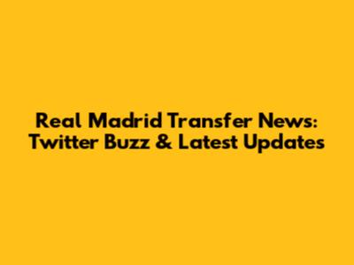 Real Madrid Transfer News: Twitter Buzz & Latest Updates