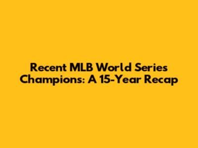 Recent MLB World Series Champions: A 15-Year Recap