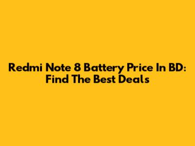 Redmi Note 8 Battery Price In BD: Find The Best Deals