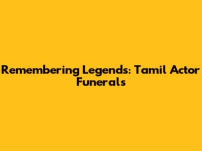 Remembering Legends: Tamil Actor Funerals