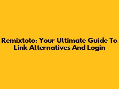 Remixtoto: Your Ultimate Guide To Link Alternatives And Login