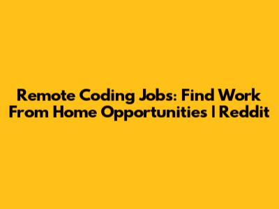 Remote Coding Jobs: Find Work From Home Opportunities | Reddit