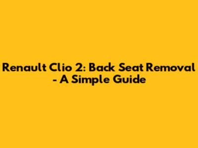 Renault Clio 2: Back Seat Removal - A Simple Guide