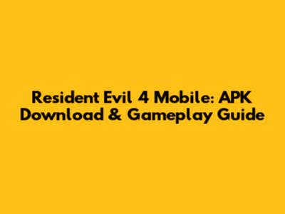 Resident Evil 4 Mobile: APK Download & Gameplay Guide