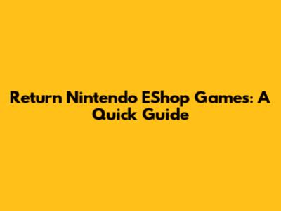 Return Nintendo EShop Games: A Quick Guide