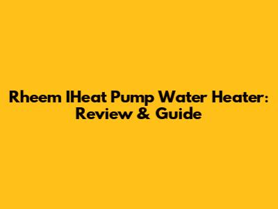 Rheem IHeat Pump Water Heater: Review & Guide