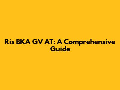 Ris BKA GV AT: A Comprehensive Guide