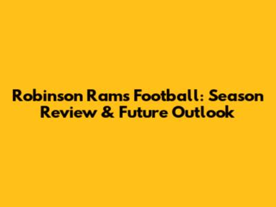 Robinson Rams Football: Season Review & Future Outlook