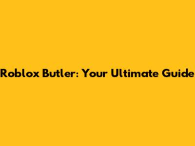 Roblox Butler: Your Ultimate Guide