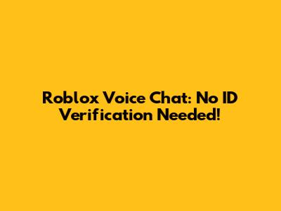Roblox Voice Chat: No ID Verification Needed!