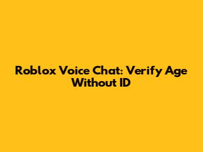 Roblox Voice Chat: Verify Age Without ID