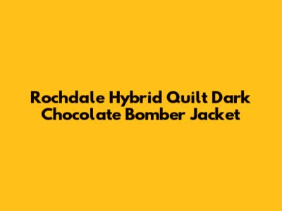 Rochdale Hybrid Quilt Dark Chocolate Bomber Jacket