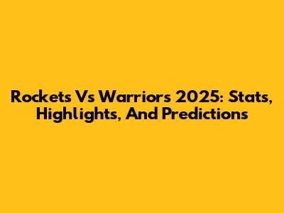 Rockets Vs Warriors 2025: Stats, Highlights, And Predictions