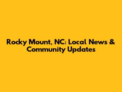 Rocky Mount, NC: Local News & Community Updates