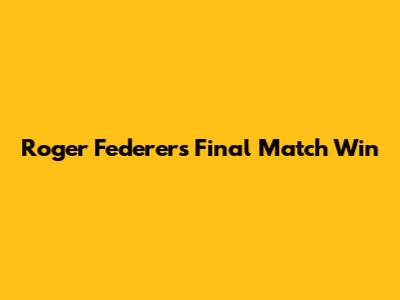 Roger Federer's Final Match Win