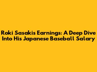 Roki Sasaki's Earnings: A Deep Dive Into His Japanese Baseball Salary