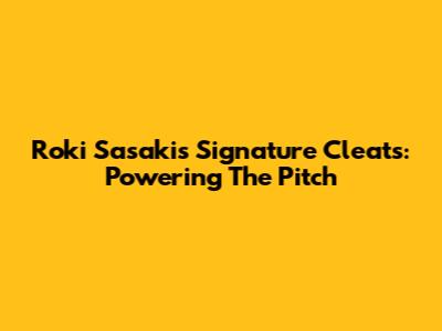 Roki Sasaki's Signature Cleats: Powering The Pitch