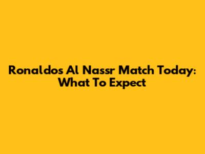Ronaldo's Al Nassr Match Today: What To Expect