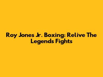 Roy Jones Jr. Boxing: Relive The Legend's Fights