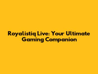 Royalistiq Live: Your Ultimate Gaming Companion