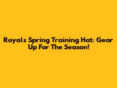Royals Spring Training Hat: Gear Up For The Season!