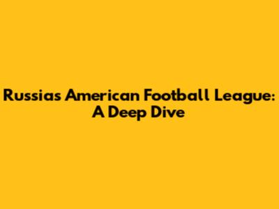 Russia's American Football League: A Deep Dive