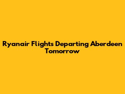 Ryanair Flights Departing Aberdeen Tomorrow