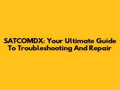 SATCOMDX: Your Ultimate Guide To Troubleshooting And Repair