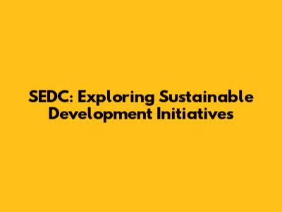 SEDC: Exploring Sustainable Development Initiatives