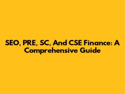 SEO, PRE, SC, And CSE Finance: A Comprehensive Guide