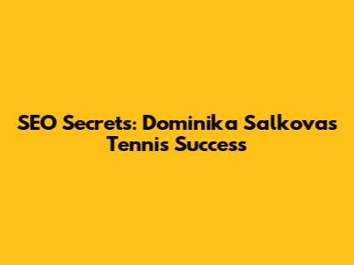 SEO Secrets: Dominika Salkova's Tennis Success
