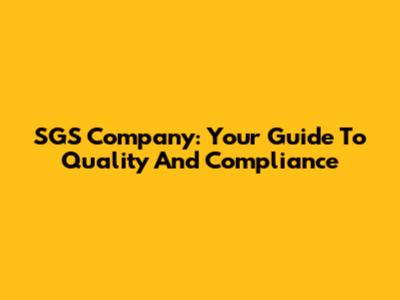 SGS Company: Your Guide To Quality And Compliance