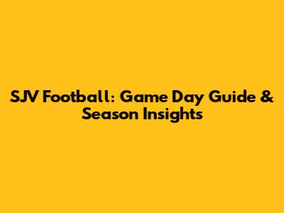 SJV Football: Game Day Guide & Season Insights