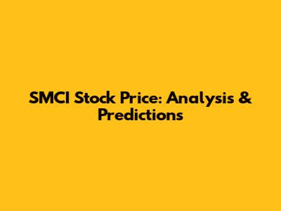 SMCI Stock Price: Analysis & Predictions