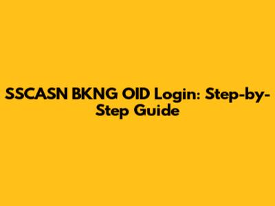 SSCASN BKNG OID Login: Step-by-Step Guide