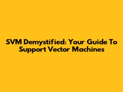 SVM Demystified: Your Guide To Support Vector Machines