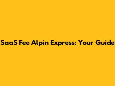 SaaS Fee Alpin Express: Your Guide
