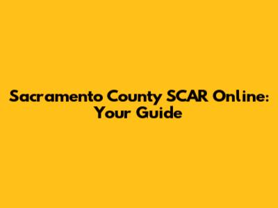 Sacramento County SCAR Online: Your Guide
