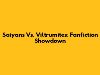 Saiyans Vs. Viltrumites: Fanfiction Showdown
