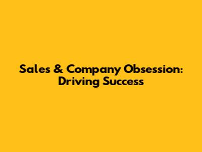 Sales & Company Obsession: Driving Success