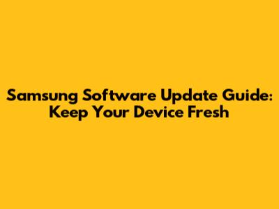 Samsung Software Update Guide: Keep Your Device Fresh
