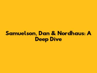 Samuelson, Dan & Nordhaus: A Deep Dive