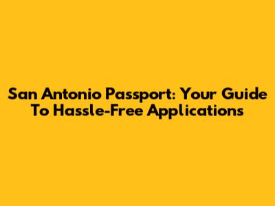 San Antonio Passport: Your Guide To Hassle-Free Applications