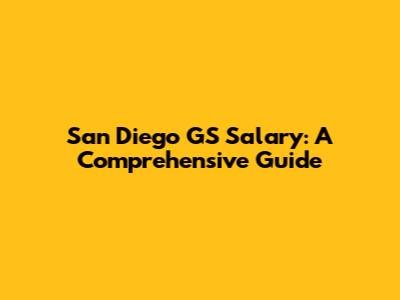 San Diego GS Salary: A Comprehensive Guide
